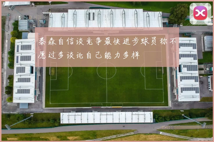 泰森自信谈竞争最快进步球员称不愿过多谈论自己能力多样