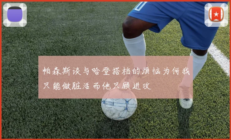 帕森斯谈与哈登搭档的烦恼为何我只能做脏活而他只顾进攻